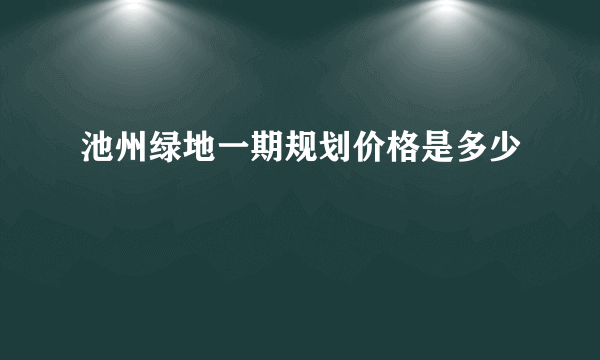 池州绿地一期规划价格是多少