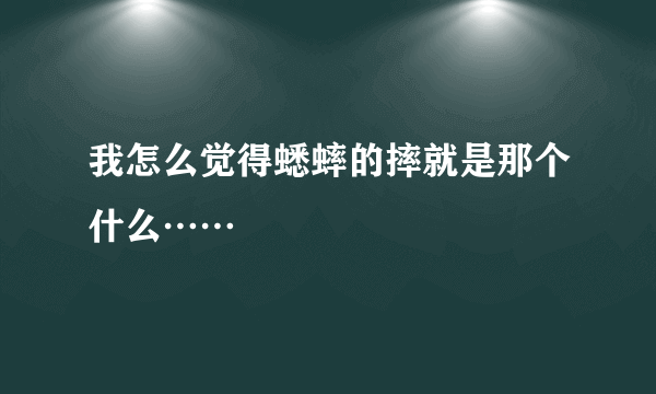 我怎么觉得蟋蟀的摔就是那个什么……