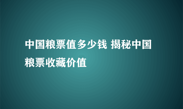 中国粮票值多少钱 揭秘中国粮票收藏价值