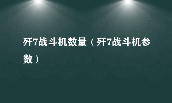 歼7战斗机数量（歼7战斗机参数）