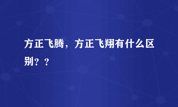 方正飞腾，方正飞翔有什么区别？？