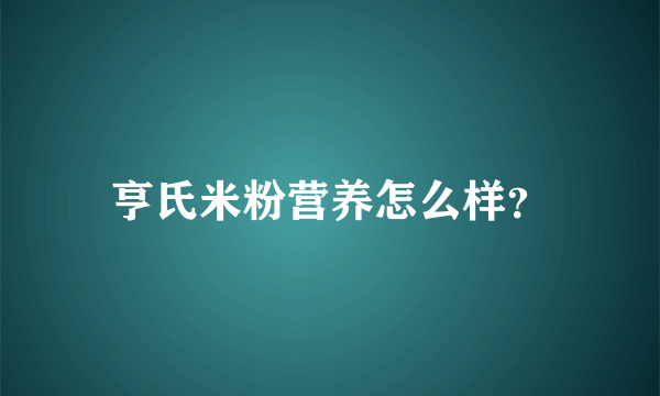 亨氏米粉营养怎么样？