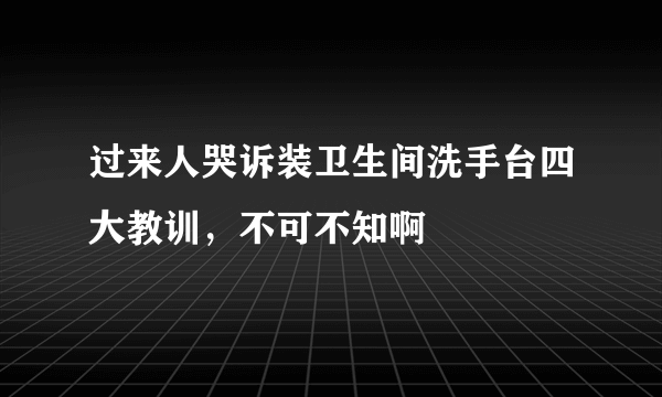 过来人哭诉装卫生间洗手台四大教训，不可不知啊