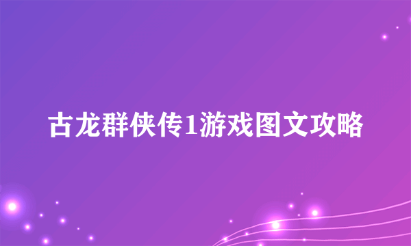 古龙群侠传1游戏图文攻略