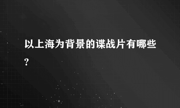 以上海为背景的谍战片有哪些?