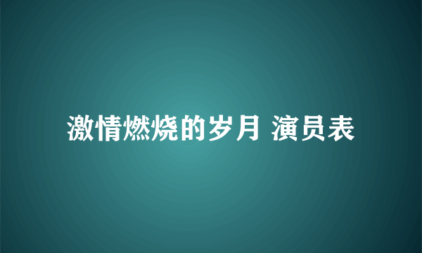 激情燃烧的岁月 演员表