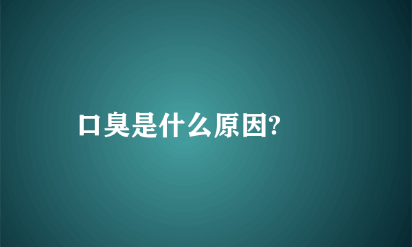 口臭是什么原因?		