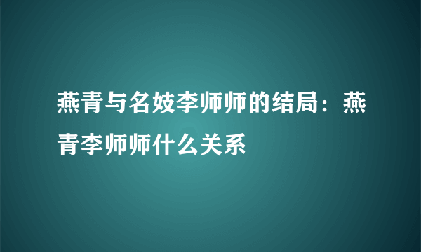 燕青与名妓李师师的结局：燕青李师师什么关系