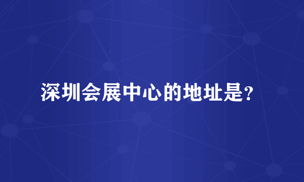 深圳会展中心的地址是？