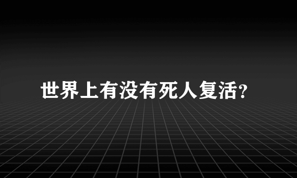 世界上有没有死人复活？