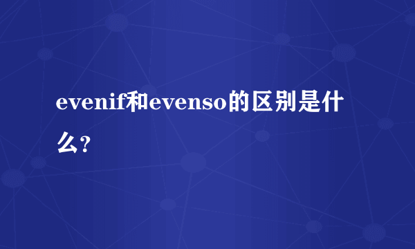 evenif和evenso的区别是什么？