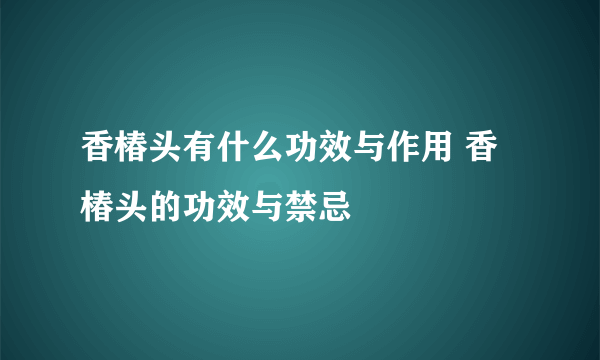 香椿头有什么功效与作用 香椿头的功效与禁忌