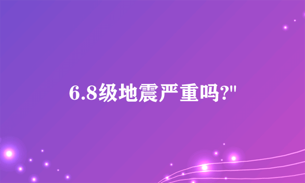 6.8级地震严重吗?