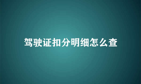 驾驶证扣分明细怎么查