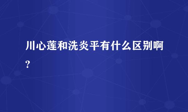 川心莲和洗炎平有什么区别啊?