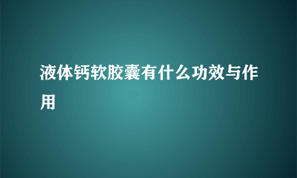 液体钙软胶囊有什么功效与作用