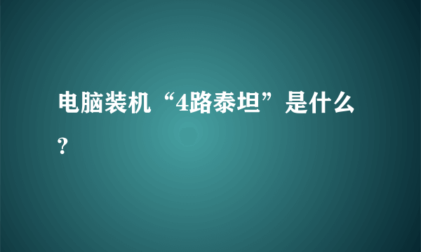 电脑装机“4路泰坦”是什么？