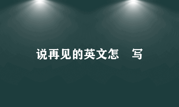 说再见的英文怎麼写