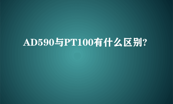 AD590与PT100有什么区别?