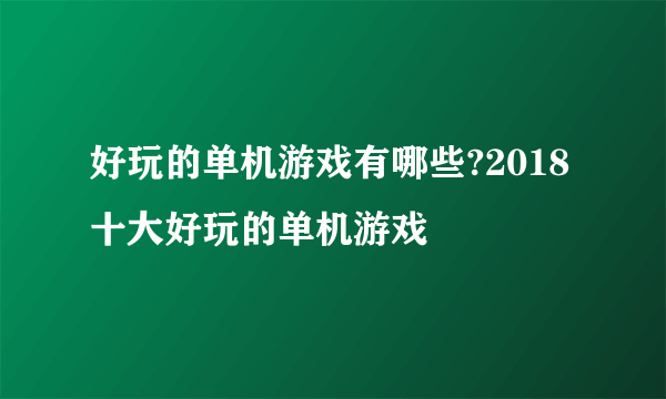 好玩的单机游戏有哪些?2018十大好玩的单机游戏