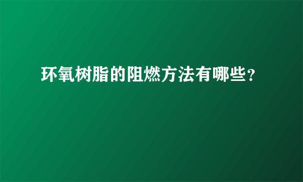 环氧树脂的阻燃方法有哪些？