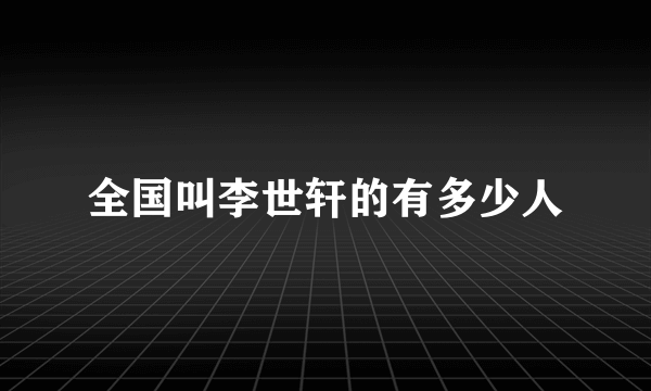 全国叫李世轩的有多少人