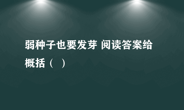 弱种子也要发芽 阅读答案给概括（ ）