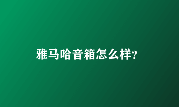 雅马哈音箱怎么样？