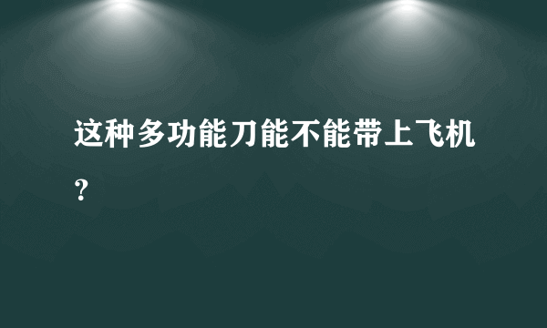 这种多功能刀能不能带上飞机？