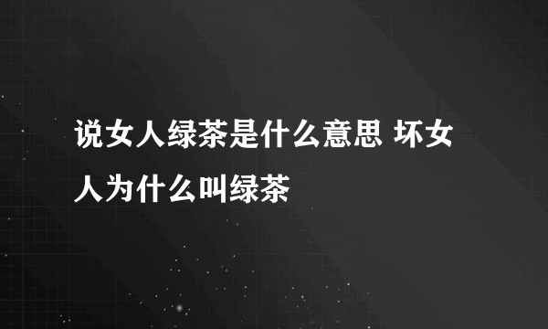 说女人绿茶是什么意思 坏女人为什么叫绿茶