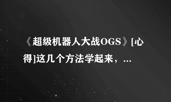 《超级机器人大战OGS》[心得]这几个方法学起来，包你OGs轻松打!