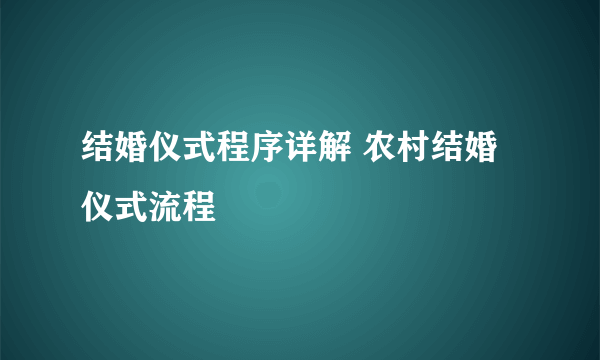 结婚仪式程序详解 农村结婚仪式流程