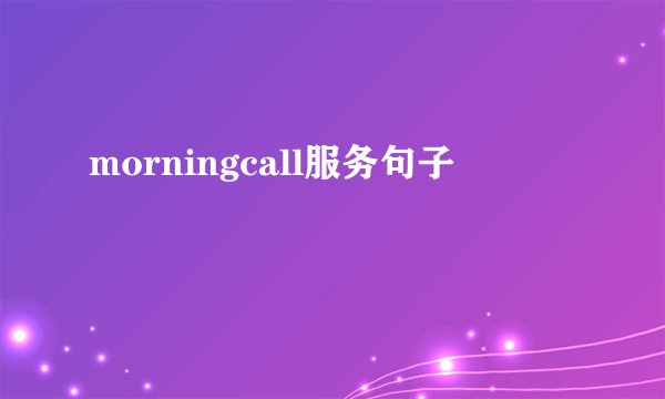 morningcall服务句子