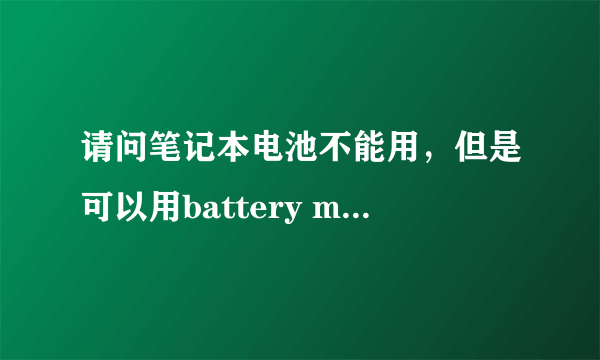 请问笔记本电池不能用，但是可以用battery mon检测到