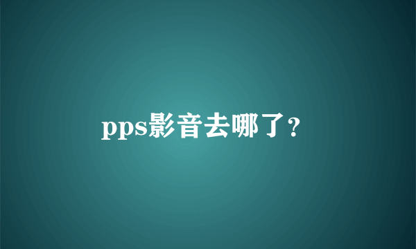 pps影音去哪了？