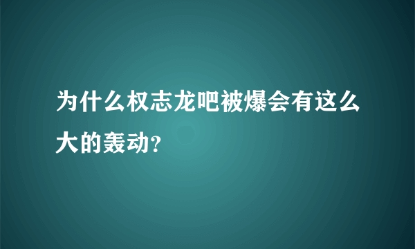 为什么权志龙吧被爆会有这么大的轰动？