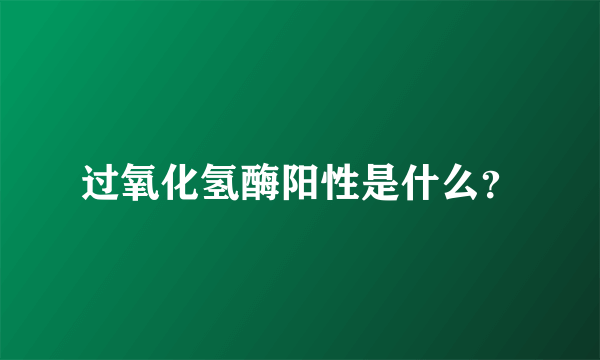 过氧化氢酶阳性是什么？