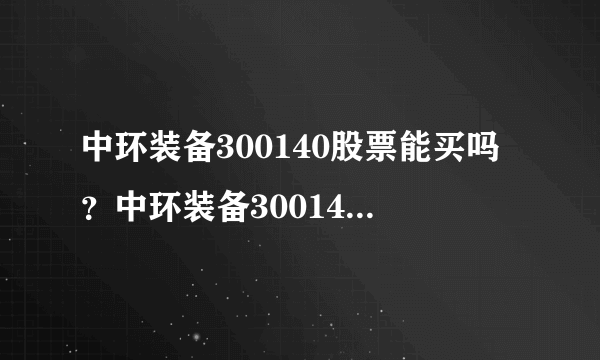 中环装备300140股票能买吗？中环装备300140股未来持有5年？看完就知道了！_飞外