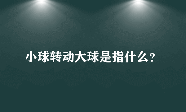 小球转动大球是指什么？