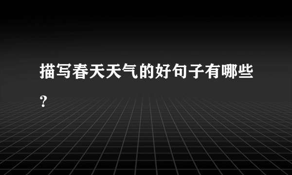 描写春天天气的好句子有哪些？