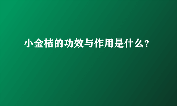 小金桔的功效与作用是什么？