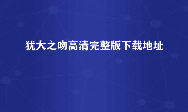 犹大之吻高清完整版下载地址