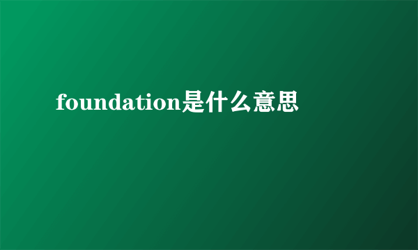 foundation是什么意思