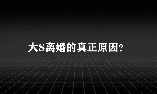 大S离婚的真正原因？