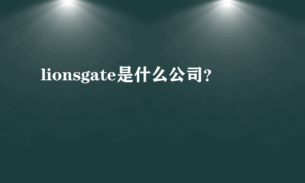 lionsgate是什么公司？