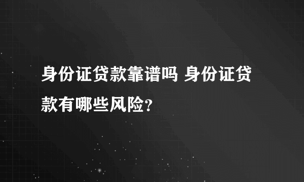 身份证贷款靠谱吗 身份证贷款有哪些风险？