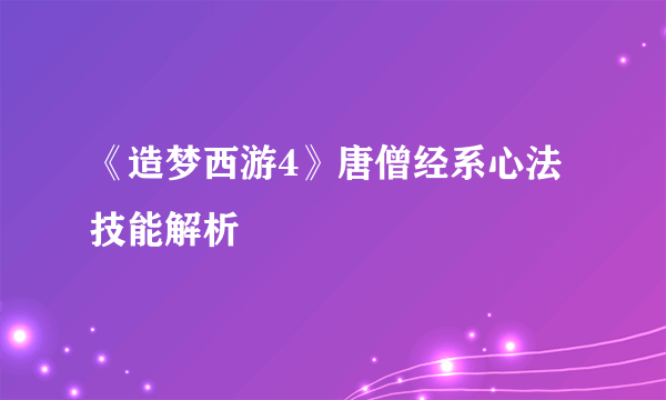 《造梦西游4》唐僧经系心法技能解析