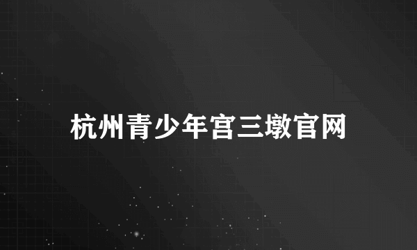 杭州青少年宫三墩官网