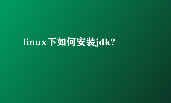 linux下如何安装jdk?