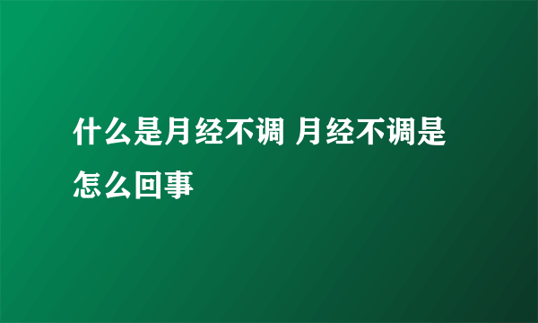 什么是月经不调 月经不调是怎么回事